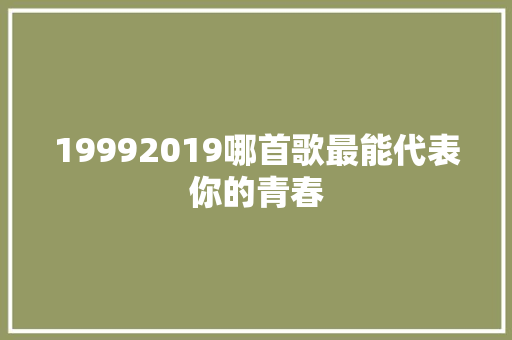 19992019哪首歌最能代表你的青春