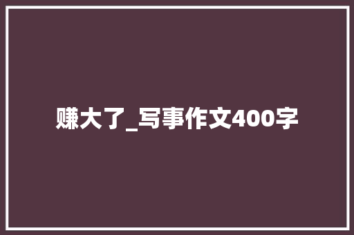 赚大了_写事作文400字