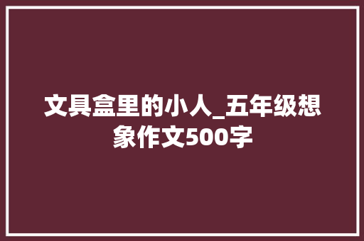 文具盒里的小人_五年级想象作文500字