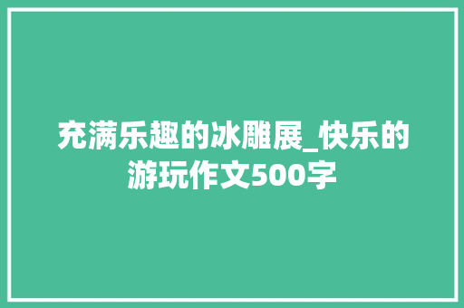 充满乐趣的冰雕展_快乐的游玩作文500字