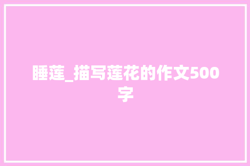 睡莲_描写莲花的作文500字