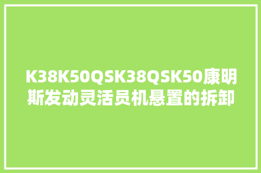 K38K50QSK38QSK50康明斯发动灵活员机悬置的拆卸检查安装 汽车知识