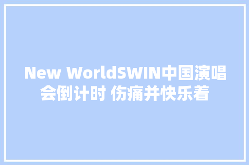 New WorldSWIN中国演唱会倒计时 伤痛并快乐着