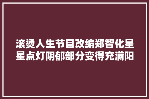 滚烫人生节目改编郑智化星星点灯阴郁部分变得充满阳光