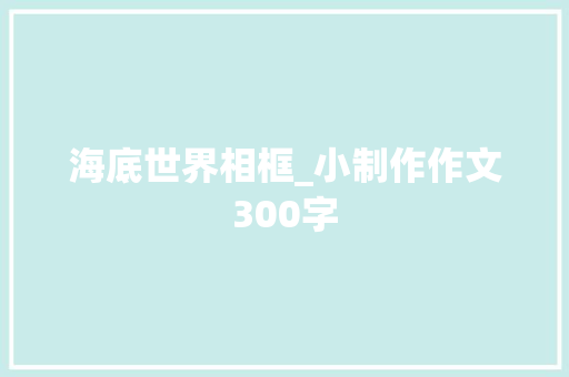 海底世界相框_小制作作文300字