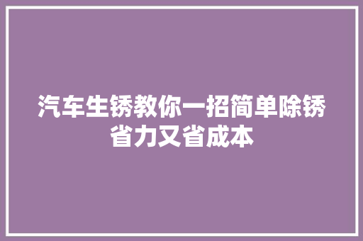 汽车生锈教你一招简单除锈省力又省成本