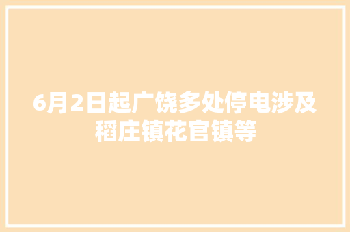 6月2日起广饶多处停电涉及稻庄镇花官镇等