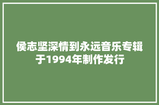 侯志坚深情到永远音乐专辑于1994年制作发行