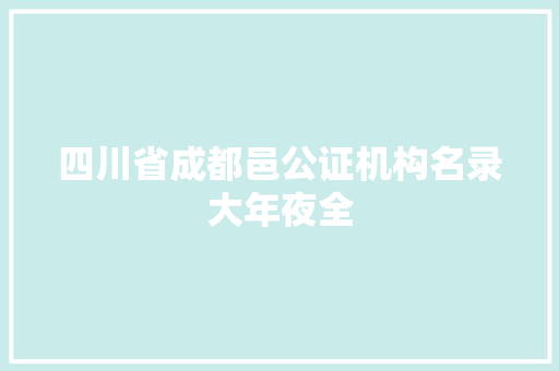 四川省成都邑公证机构名录大年夜全