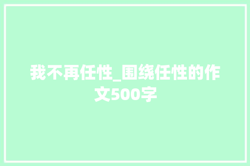 我不再任性_围绕任性的作文500字
