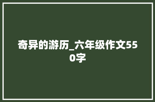 奇异的游历_六年级作文550字