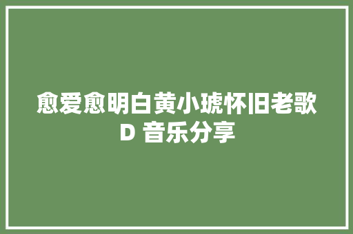 愈爱愈明白黄小琥怀旧老歌D 音乐分享