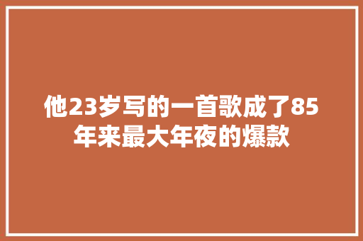 他23岁写的一首歌成了85年来最大年夜的爆款