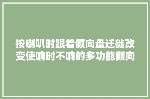 按喇叭时跟着倾向盘迁徙改变使响时不响的多功能倾向盘按键无反应