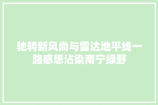 驰骋新风尚与雷达地平线一路感想沾染南宁绿野