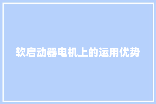 软启动器电机上的运用优势