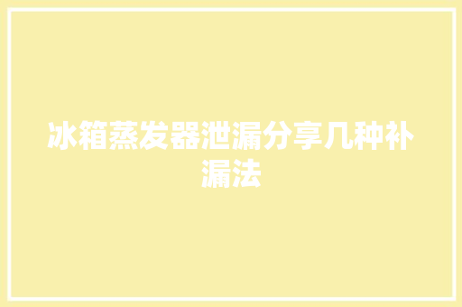 冰箱蒸发器泄漏分享几种补漏法