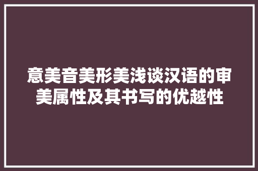 意美音美形美浅谈汉语的审美属性及其书写的优越性
