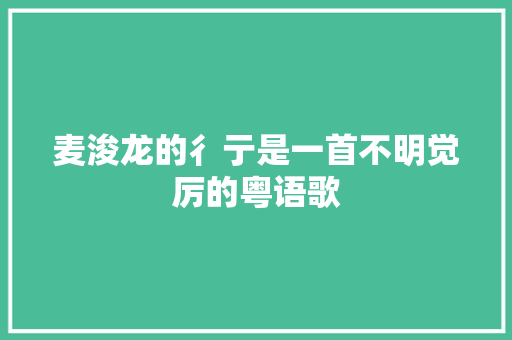 麦浚龙的彳亍是一首不明觉厉的粤语歌