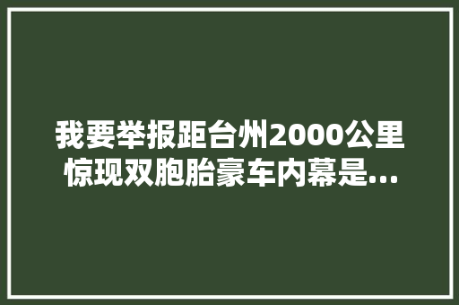 我要举报距台州2000公里惊现双胞胎豪车内幕是… 汽车知识