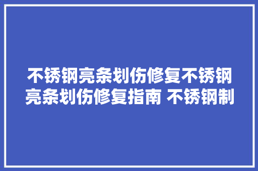 不锈钢亮条划伤修复不锈钢亮条划伤修复指南 不锈钢制品因 汽车知识