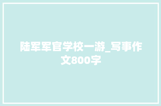 陆军军官学校一游_写事作文800字