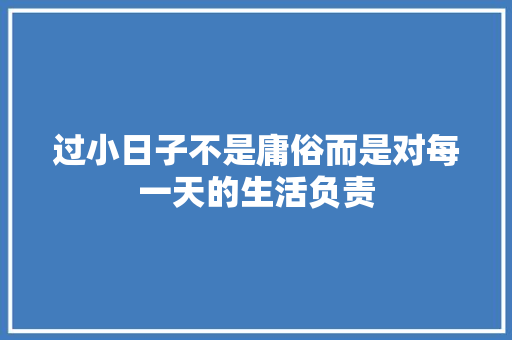 过小日子不是庸俗而是对每一天的生活负责