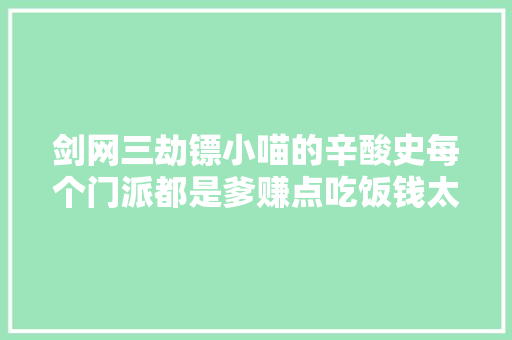 剑网三劫镖小喵的辛酸史每个门派都是爹赚点吃饭钱太难了