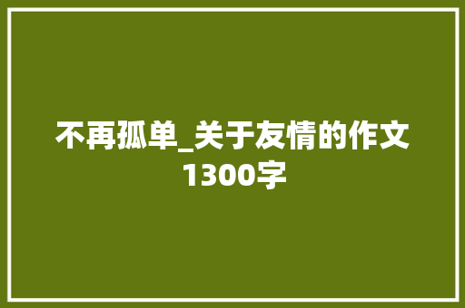 不再孤单_关于友情的作文1300字