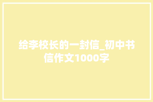 给李校长的一封信_初中书信作文1000字