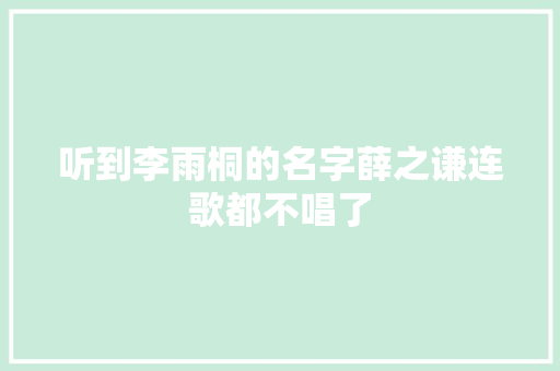 听到李雨桐的名字薛之谦连歌都不唱了