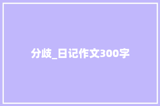 分歧_日记作文300字