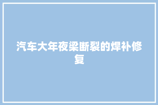汽车大年夜梁断裂的焊补修复
