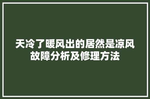 天冷了暖风出的居然是凉风故障分析及修理方法