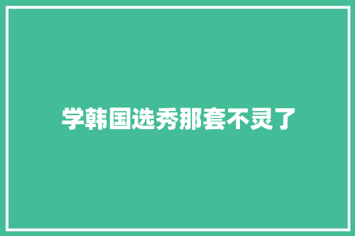 学韩国选秀那套不灵了