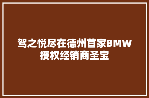 驾之悦尽在德州首家BMW授权经销商圣宝