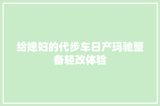 给媳妇的代步车日产玛驰整备轻改体验