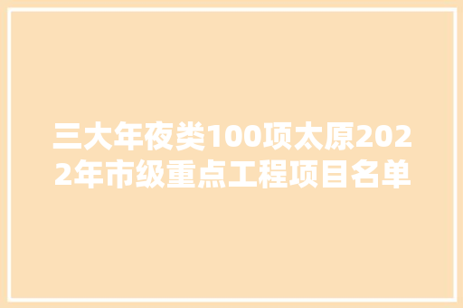 三大年夜类100项太原2022年市级重点工程项目名单公布附具体名单