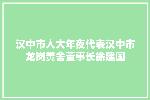 汉中市人大年夜代表汉中市龙岗黉舍董事长徐建国 汽车知识