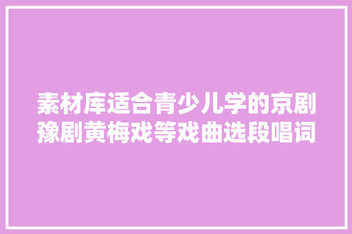 素材库适合青少儿学的京剧豫剧黄梅戏等戏曲选段唱词大年夜全 休闲娱乐