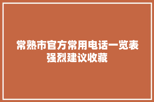 常熟市官方常用电话一览表强烈建议收藏