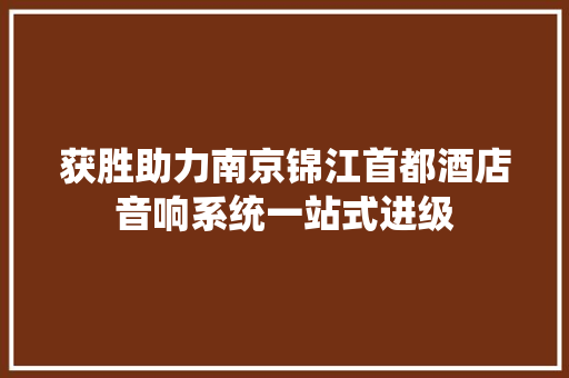 获胜助力南京锦江首都酒店音响系统一站式进级