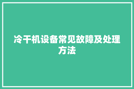 冷干机设备常见故障及处理方法