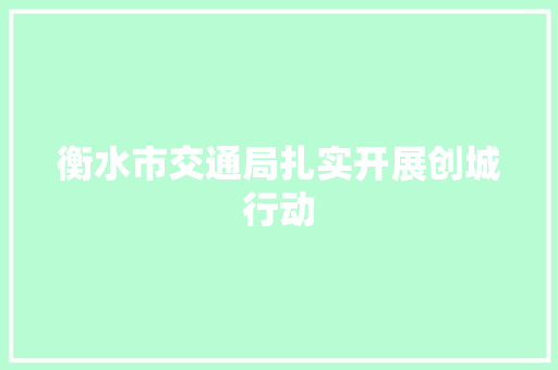 衡水市交通局扎实开展创城行动
