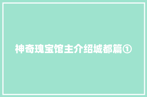 神奇瑰宝馆主介绍城都篇① 休闲娱乐
