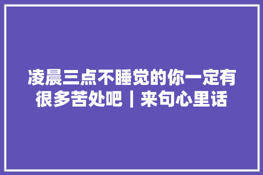 凌晨三点不睡觉的你一定有很多苦处吧｜来句心里话