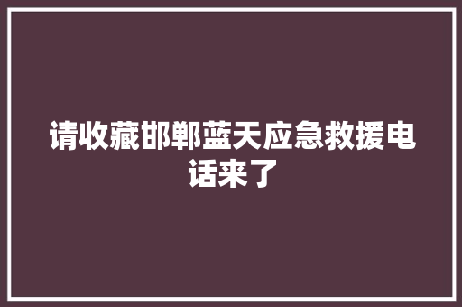 请收藏邯郸蓝天应急救援电话来了