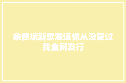 余佳斌新歌难道你从没爱过我全网发行
