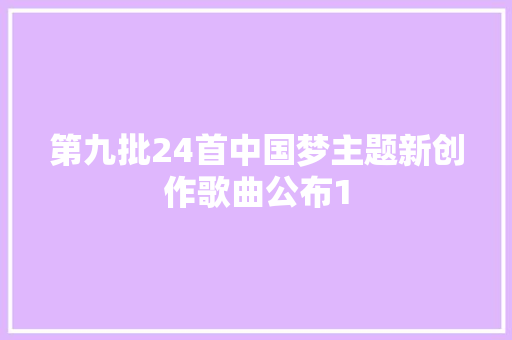 第九批24首中国梦主题新创作歌曲公布1