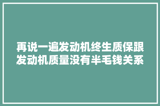 再说一遍发动机终生质保跟发动机质量没有半毛钱关系